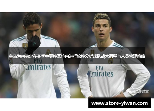 皇马为何决定在赛季中更换瓦拉内进行轮换分析球队战术调整与人员管理策略