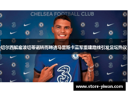 切尔西解雇波切蒂诺转而聘请马雷斯卡蓝军重建路线引发足坛热议