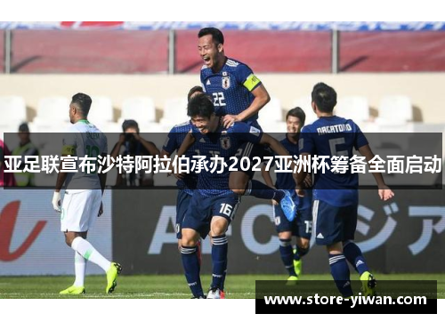 亚足联宣布沙特阿拉伯承办2027亚洲杯筹备全面启动